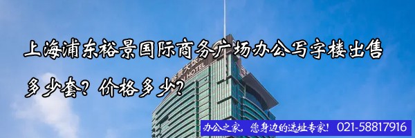 22"上海浦东裕景国际商务广场办公写字楼出售多少套？价格多少？"