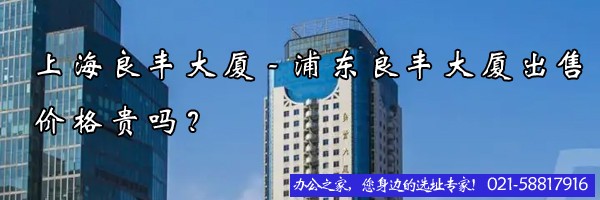 上海良豐大廈-浦東良豐大廈出售價格貴嗎？