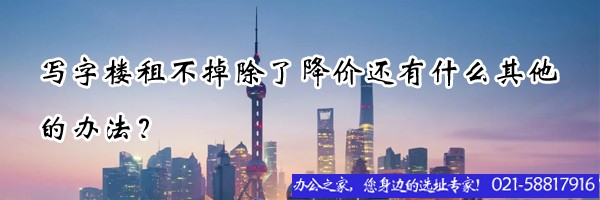 写字楼租不掉除了降价还有什么其他的办法？